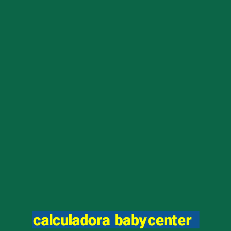 calculadora babycenter